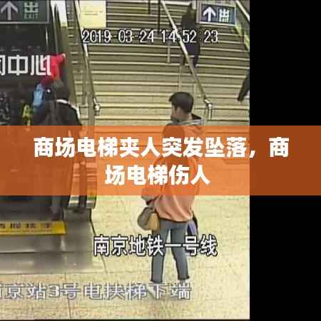 商场电梯夹人突发坠落,商场电梯伤人