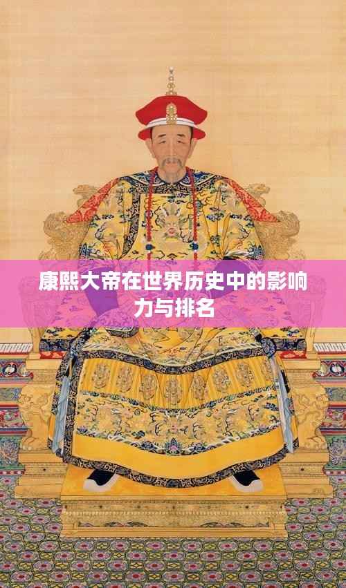 康熙大帝在世界历史中的影响力与排名