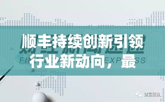 顺丰持续创新引领行业新动向,最新新闻速递